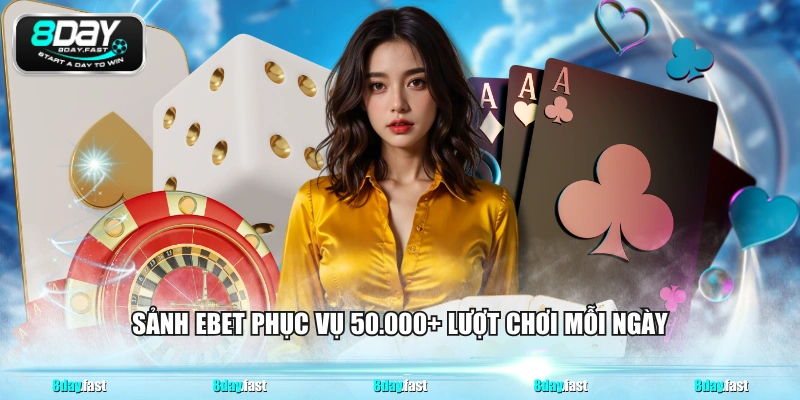 Sảnh EBET phục vụ 50.000+ lượt chơi mỗi ngày